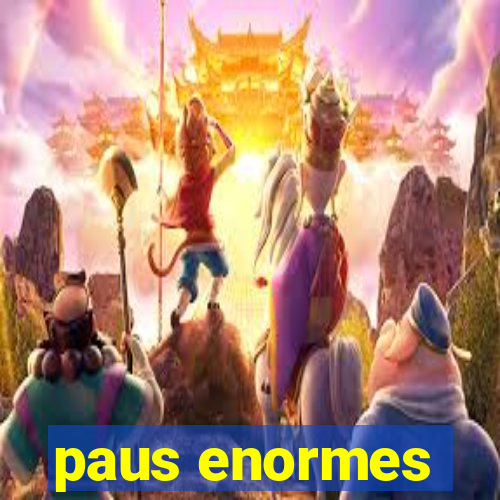 paus enormes